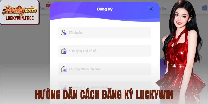 Quy trình các bước đăng ký LUCKYWIN nhanh gọn nhất