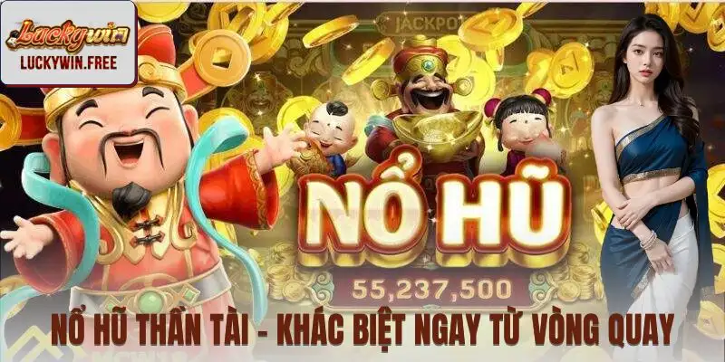 Nổ hũ Thần Tài - Tỷ lệ bonus cao, nhiều biểu tượng thưởng phụ